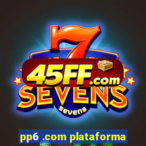 pp6 .com plataforma